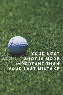 Cover of Your Next Shot Is More Important Than Your Last Mistake