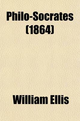 Book cover for Philo-Socrates (Volume 3); A Series of Papers, Wherein Subjects Are Investigated Which, There Is Reason to Believe, Would Have Interested Socrates