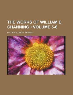 Book cover for The Works of William E. Channing (Volume 5-6)
