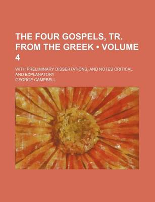 Book cover for The Four Gospels, Tr. from the Greek (Volume 4); With Preliminary Dissertations, and Notes Critical and Explanatory