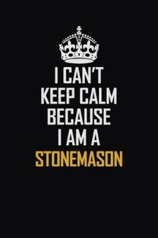 Cover of I Can't Keep Calm Because I Am A Stonemason