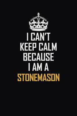 Book cover for I Can't Keep Calm Because I Am A Stonemason