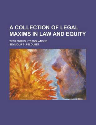 Book cover for A Collection of Legal Maxims in Law and Equity; With English Translations