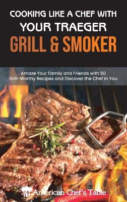 Cover of Cooking Like a Chef with Your Traeger Grill and Smoker