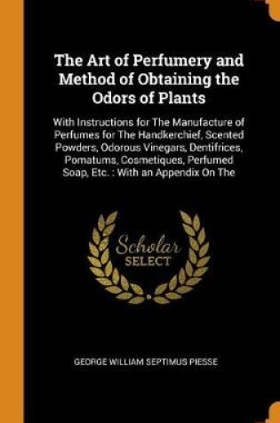 Cover of The Art of Perfumery and Method of Obtaining the Odors of Plants