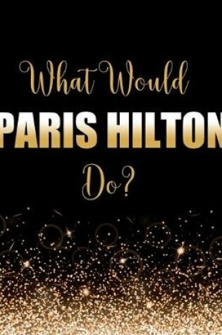 Cover of What Would Paris Hilton Do?