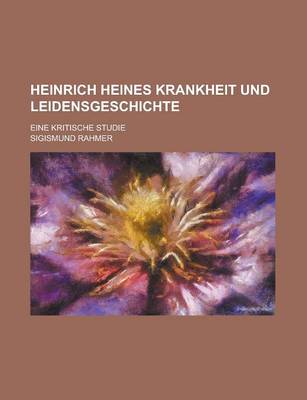 Book cover for Heinrich Heines Krankheit Und Leidensgeschichte; Eine Kritische Studie