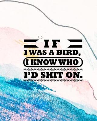 Book cover for If I Was a Bird I Know Who I'd Shit on