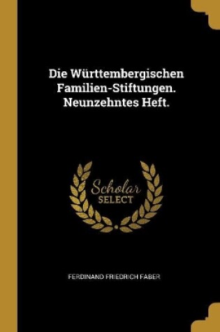 Cover of Die Württembergischen Familien-Stiftungen. Neunzehntes Heft.