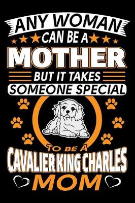 Book cover for Any Woman Can Be A Mother But It Takes Someone Special To Be A Cavalier King Charles Mom
