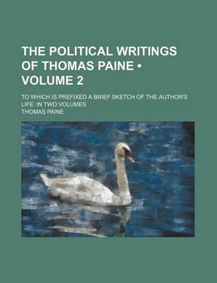 Book cover for The Political Writings of Thomas Paine (Volume 2); To Which Is Prefixed a Brief Sketch of the Author's Life. in Two Volumes