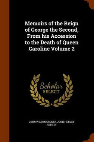 Cover of Memoirs of the Reign of George the Second, from His Accession to the Death of Queen Caroline Volume 2