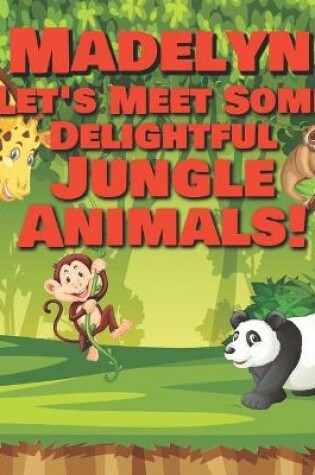 Cover of Madelyn Let's Meet Some Delightful Jungle Animals!
