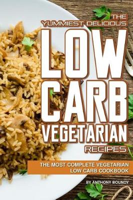 Book cover for The Yummiest Delicious Low Carb Vegetarian Recipes