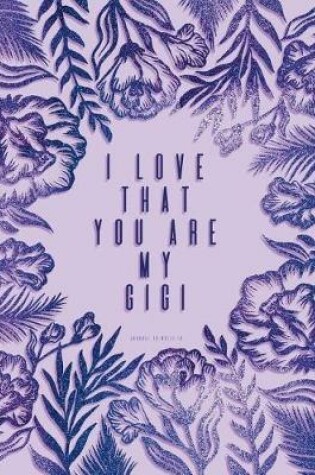 Cover of I Love That You Are My Gigi. Journal to Write In.