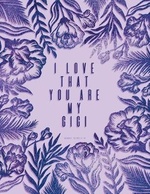 Book cover for I Love That You Are My Gigi. Journal to Write In.