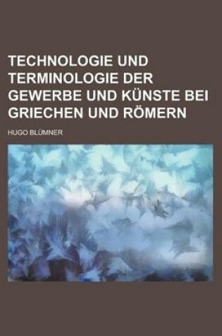 Cover of Technologie Und Terminologie Der Gewerbe Und Kunste Bei Griechen Und Romern