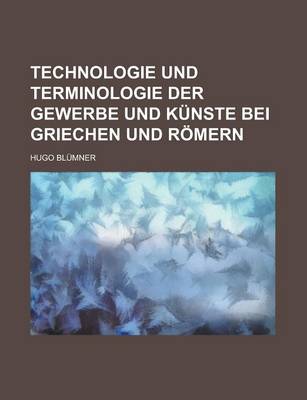 Book cover for Technologie Und Terminologie Der Gewerbe Und Kunste Bei Griechen Und Romern