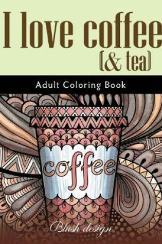 Cover of I Love Coffee and Tea