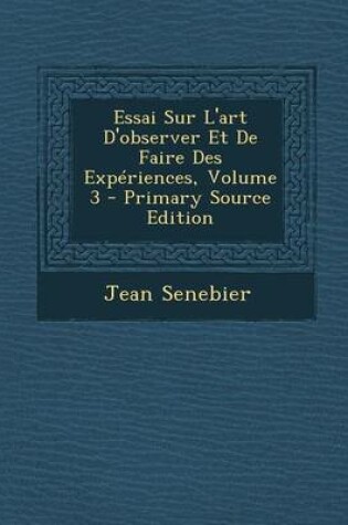 Cover of Essai Sur L'Art D'Observer Et de Faire Des Experiences, Volume 3