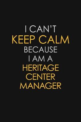 Book cover for I Can't Keep Calm Because I Am A Heritage Center Manager