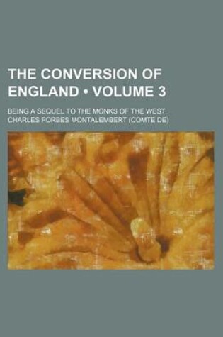 Cover of The Conversion of England (Volume 3); Being a Sequel to the Monks of the West