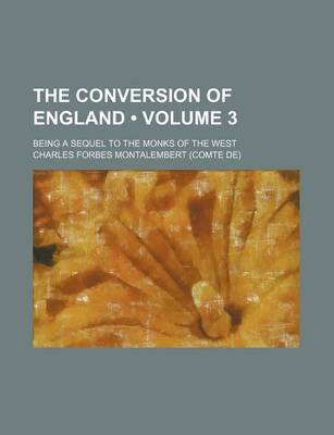 Book cover for The Conversion of England (Volume 3); Being a Sequel to the Monks of the West