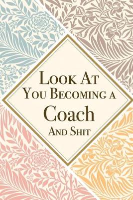 Book cover for Look At You Becoming a Coach And Shit