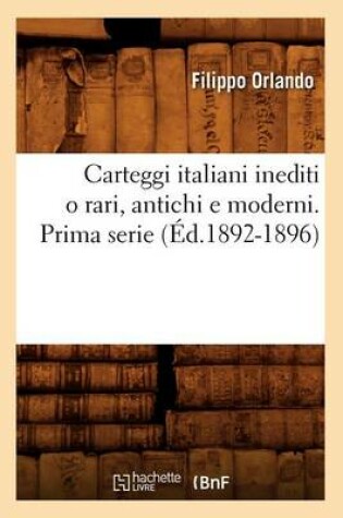 Cover of Carteggi Italiani Inediti O Rari, Antichi E Moderni. Prima Serie (Ed.1892-1896)