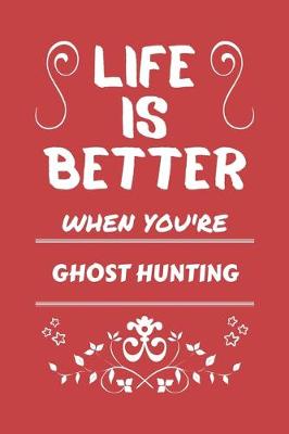 Book cover for Life Is Better When You're Ghost Hunting