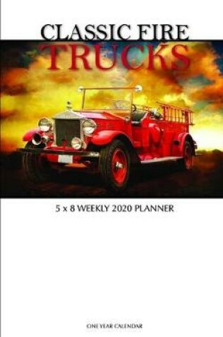 Cover of Classic Fire Trucks 5 x 8 Weekly 2020 Planner