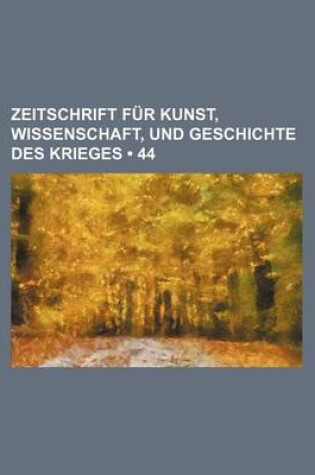 Cover of Zeitschrift Fur Kunst, Wissenschaft, Und Geschichte Des Krieges (44 )