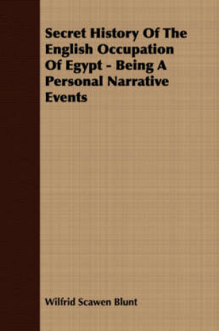 Cover of Secret History Of The English Occupation Of Egypt - Being A Personal Narrative Events