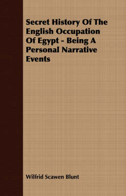 Book cover for Secret History Of The English Occupation Of Egypt - Being A Personal Narrative Events