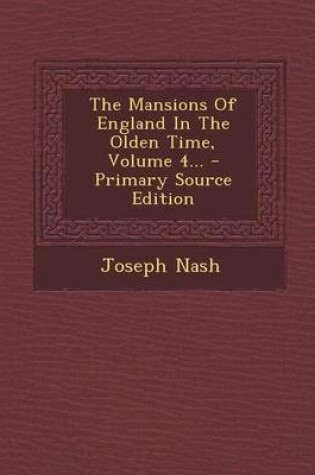 Cover of The Mansions of England in the Olden Time, Volume 4... - Primary Source Edition