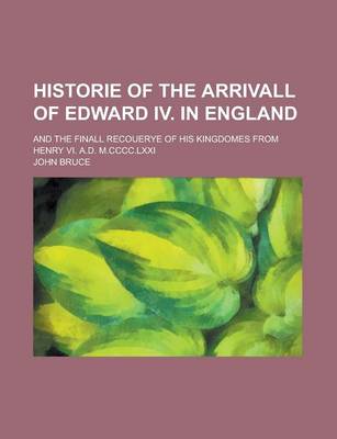 Book cover for Historie of the Arrivall of Edward IV. in England; And the Finall Recouerye of His Kingdomes from Henry VI. A.D. M.CCCC.LXXI