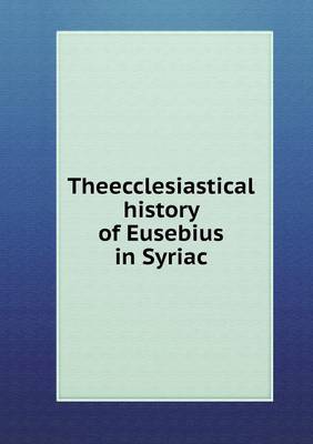 Book cover for Theecclesiastical history of Eusebius in Syriac