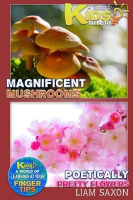 Book cover for A Smart Kids Guide to Magnificent Mushrooms and Poetically Pretty Flowers