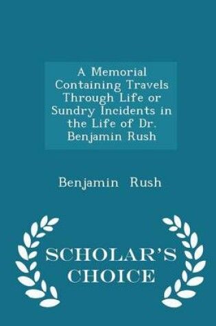 Cover of A Memorial Containing Travels Through Life or Sundry Incidents in the Life of Dr. Benjamin Rush - Scholar's Choice Edition