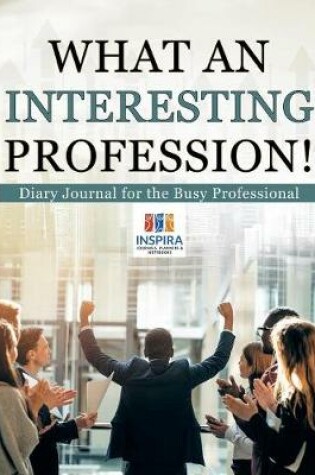 Cover of What an Interesting Profession! Diary Journal for the Busy Professional