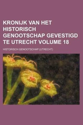 Cover of Kronijk Van Het Historisch Genootschap Gevestigd Te Utrecht Volume 18