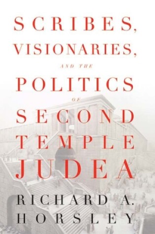 Cover of Scribes, Visionaries, and the Politics of Second Temple Judea