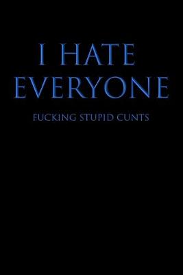 Book cover for I Hate Everyone Fucking Stupid Cunts