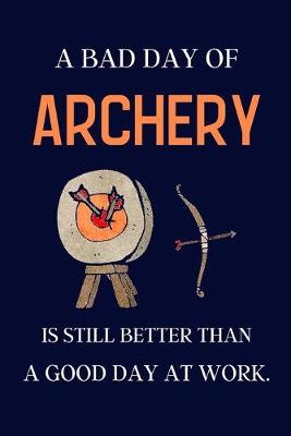 Book cover for A bad day of Archery is still better than a good day at work.