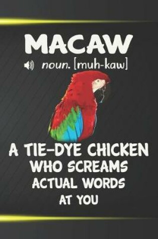 Cover of Macaw A Tie-Dye Chicken Who Screams Actual Words At You Notebook Journal