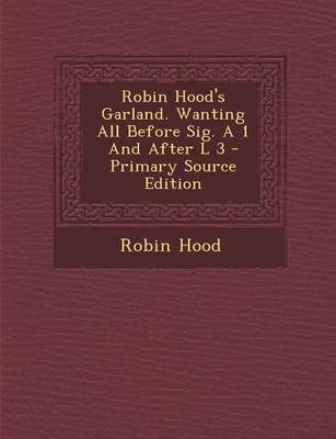 Book cover for Robin Hood's Garland. Wanting All Before Sig. a 1 and After L 3 - Primary Source Edition