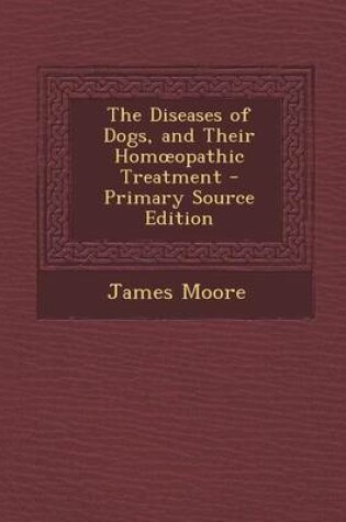 Cover of The Diseases of Dogs, and Their Hom Opathic Treatment - Primary Source Edition