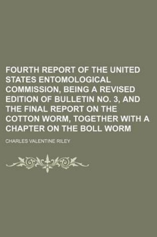 Cover of Fourth Report of the United States Entomological Commission, Being a Revised Edition of Bulletin No. 3, and the Final Report on the Cotton Worm, Together with a Chapter on the Boll Worm