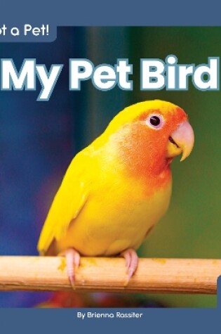 Cover of I Got a Pet! My Pet Bird