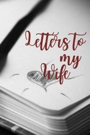 Cover of Letters to my Wife Journal-Love&Romance Letters Gift-Blank Lined Notebook To Write In-6"x9" 120 Pages Book 1